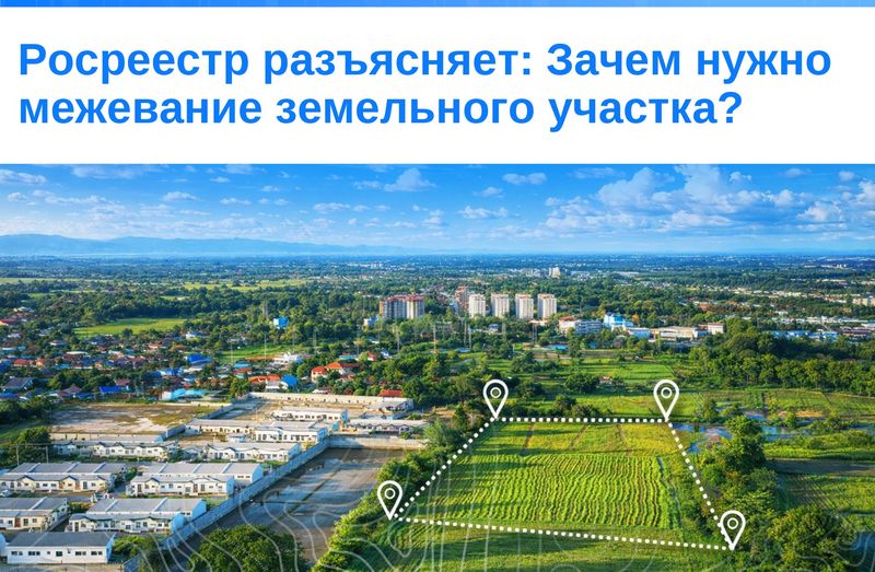 Росреестр разъясняет: Зачем нужно межевание земельного участка?.